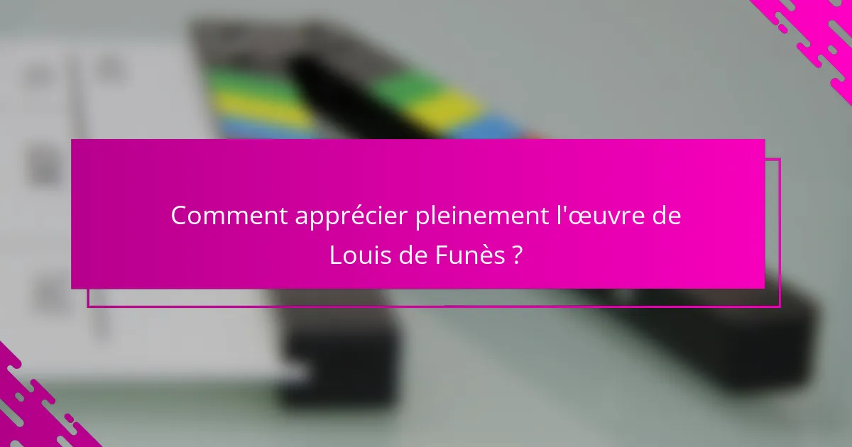 Comment apprécier pleinement l'œuvre de Louis de Funès ?