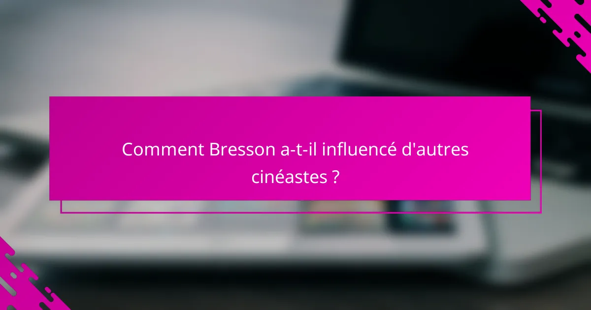 Comment Bresson a-t-il influencé d'autres cinéastes ?
