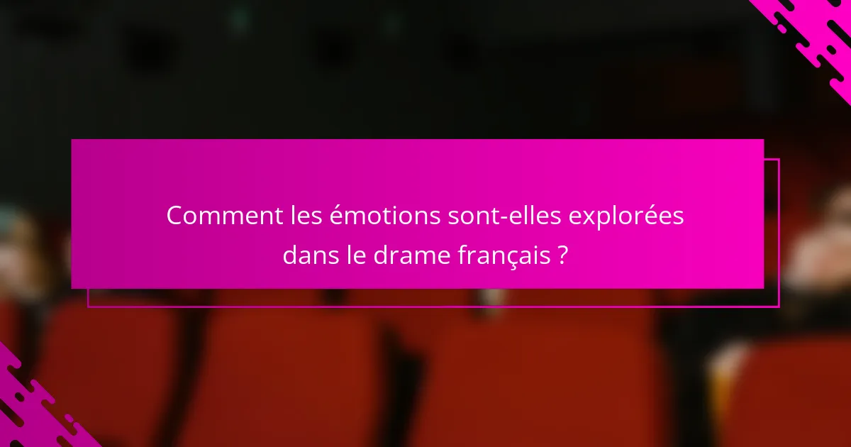 Comment les émotions sont-elles explorées dans le drame français ?