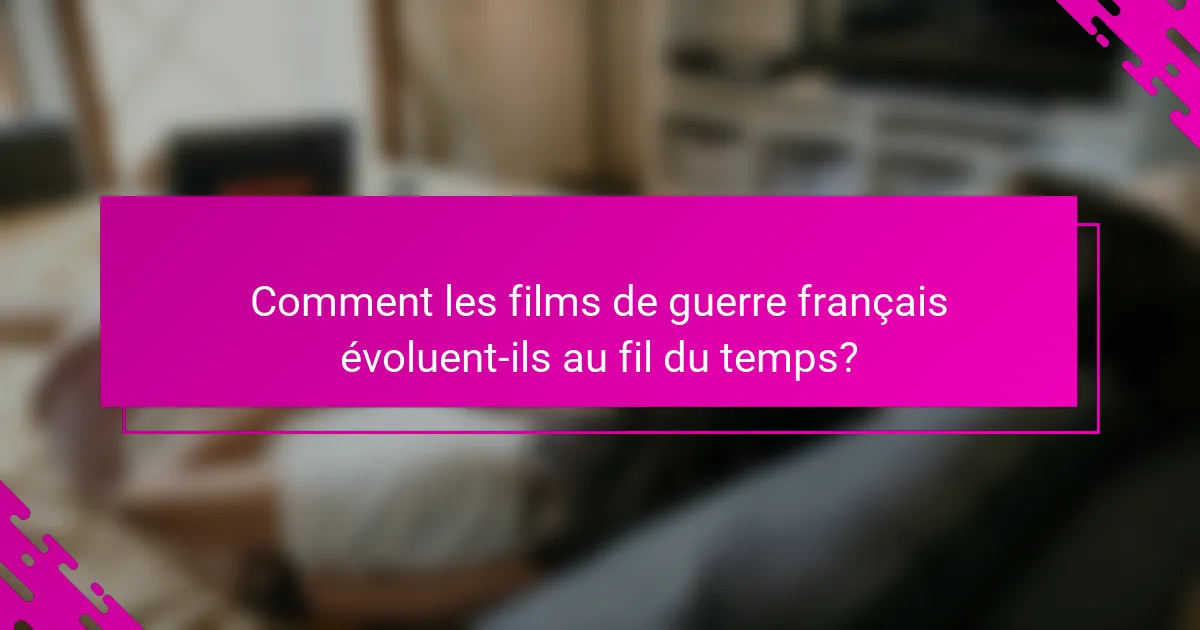Comment les films de guerre français évoluent-ils au fil du temps?