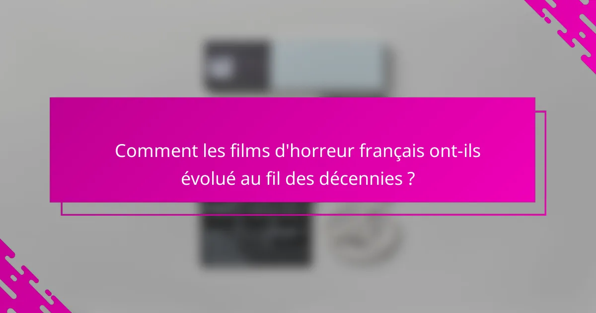 Comment les films d'horreur français ont-ils évolué au fil des décennies ?