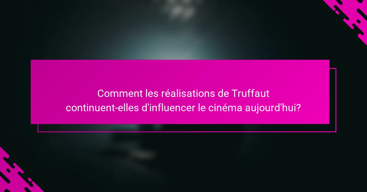 Comment les réalisations de Truffaut continuent-elles d'influencer le cinéma aujourd'hui?