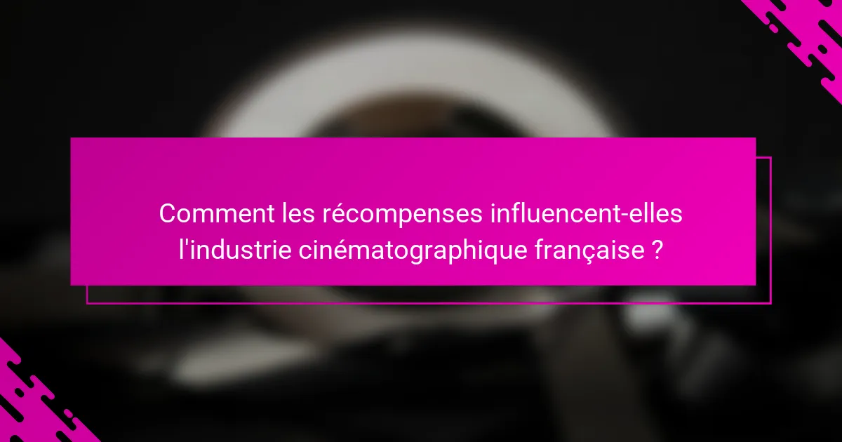 Comment les récompenses influencent-elles l'industrie cinématographique française ?