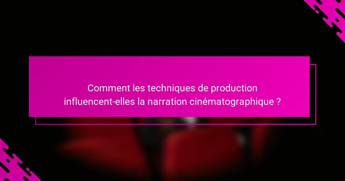Comment les techniques de production influencent-elles la narration cinématographique ?