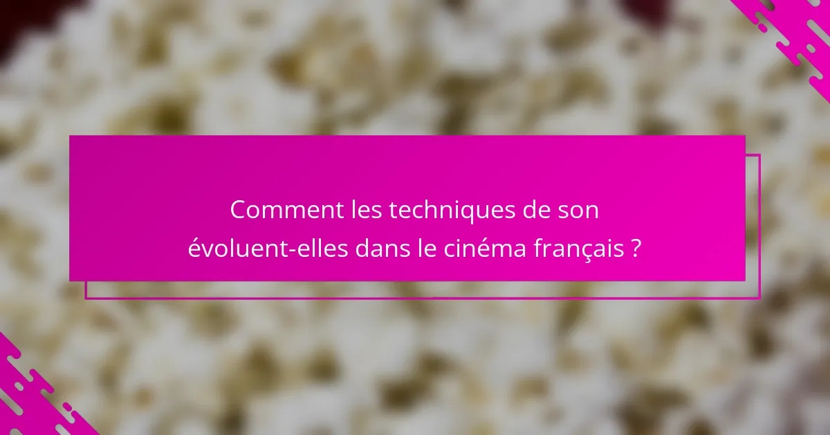 Comment les techniques de son évoluent-elles dans le cinéma français ?