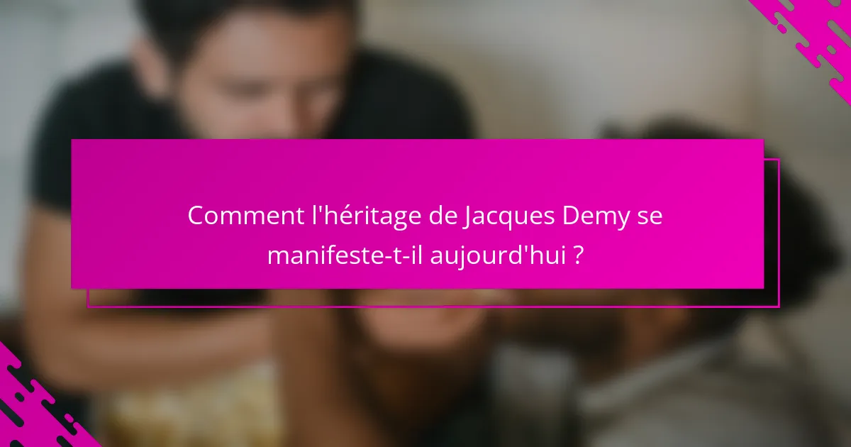 Comment l'héritage de Jacques Demy se manifeste-t-il aujourd'hui ?