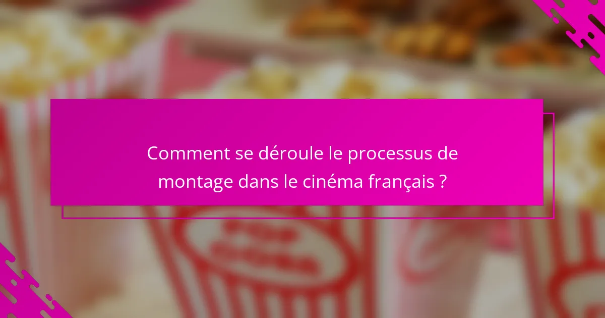 Comment se déroule le processus de montage dans le cinéma français ?