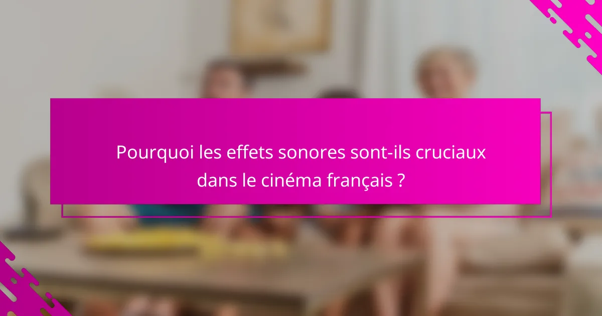 Pourquoi les effets sonores sont-ils cruciaux dans le cinéma français ?