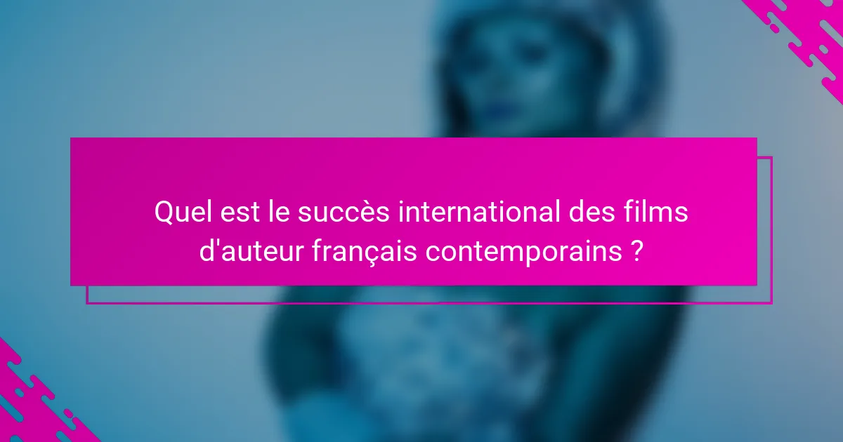 Quel est le succès international des films d'auteur français contemporains ?