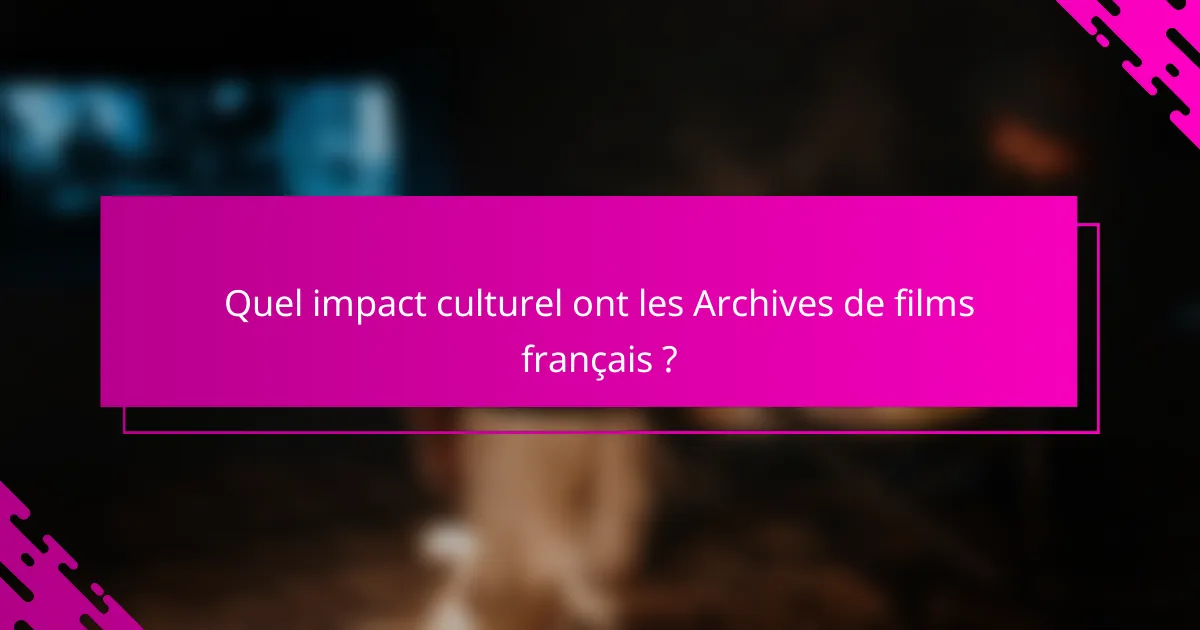 Quel impact culturel ont les Archives de films français ?