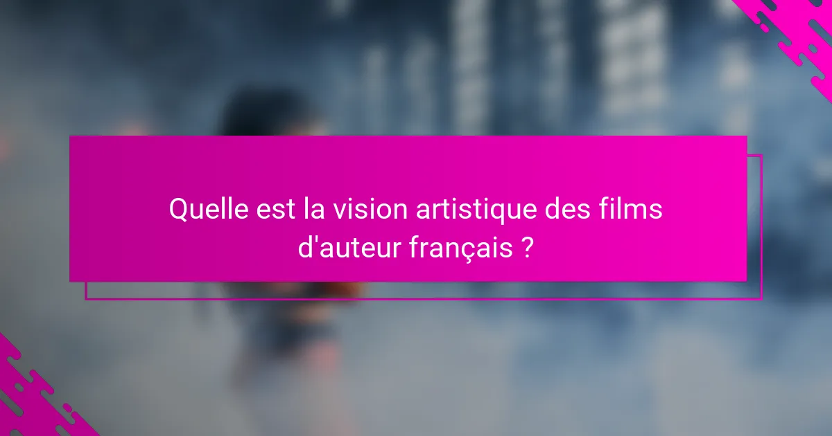 Quelle est la vision artistique des films d'auteur français ?