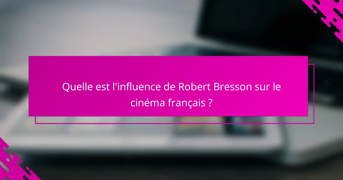 Quelle est l'influence de Robert Bresson sur le cinéma français ?