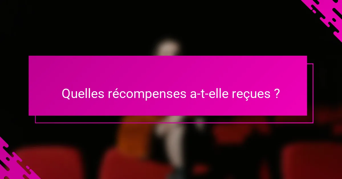 Quelles récompenses a-t-elle reçues ?