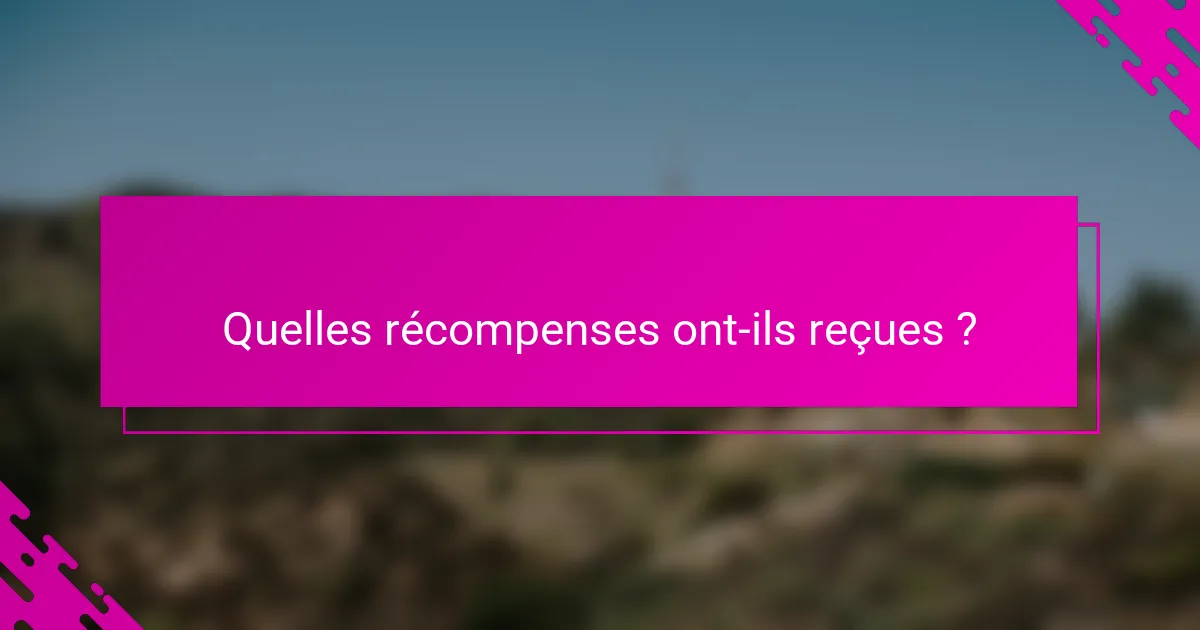 Quelles récompenses ont-ils reçues ?