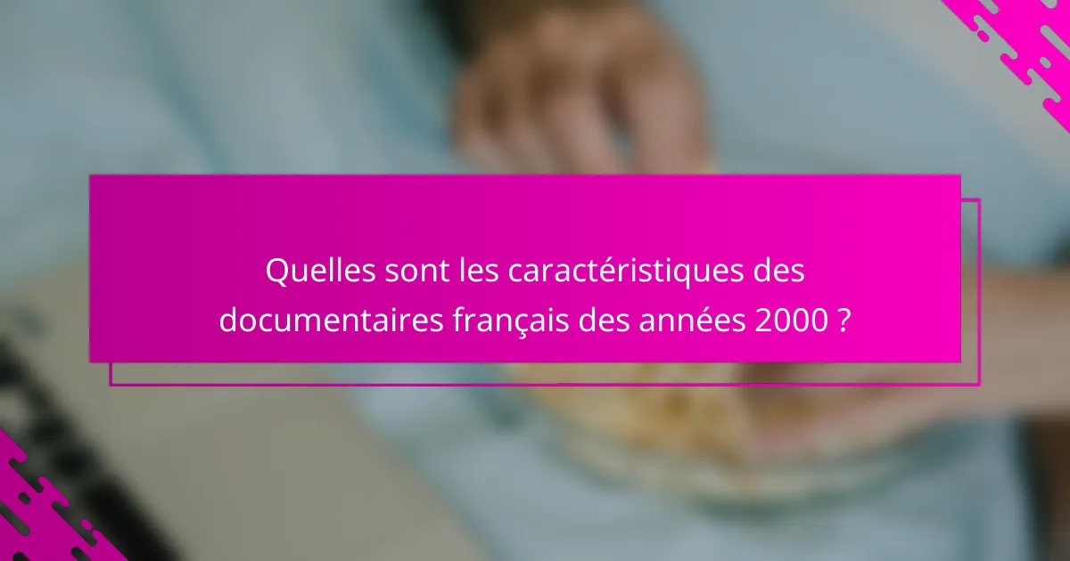 Quelles sont les caractéristiques des documentaires français des années 2000 ?