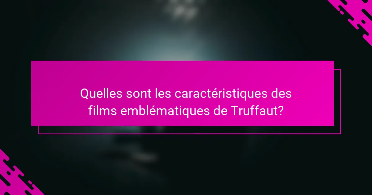 Quelles sont les caractéristiques des films emblématiques de Truffaut?
