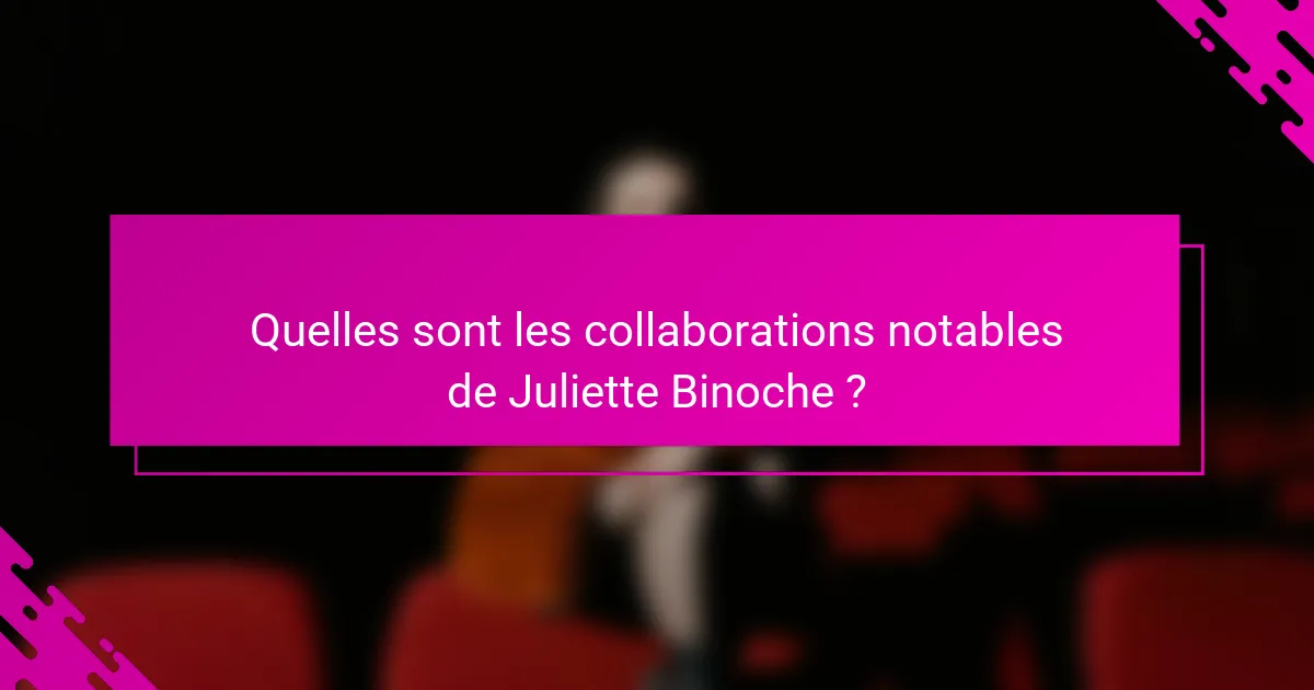 Quelles sont les collaborations notables de Juliette Binoche ?