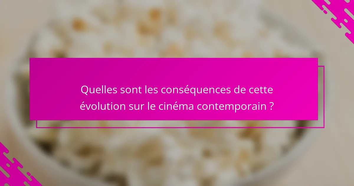 Quelles sont les conséquences de cette évolution sur le cinéma contemporain ?