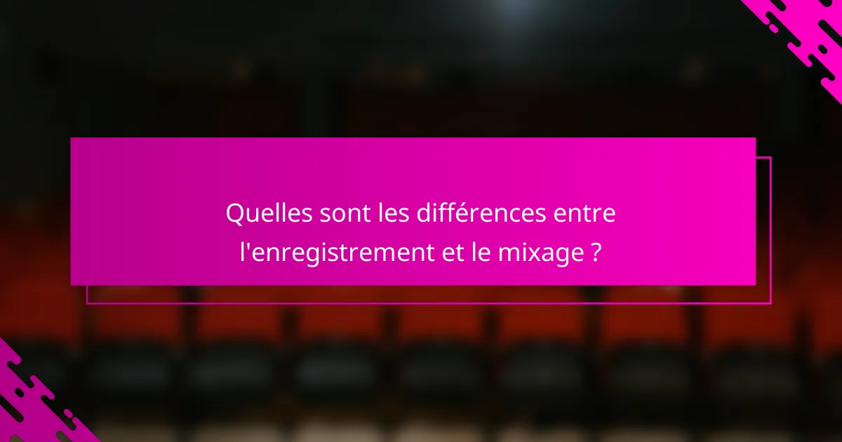 Quelles sont les différences entre l'enregistrement et le mixage ?