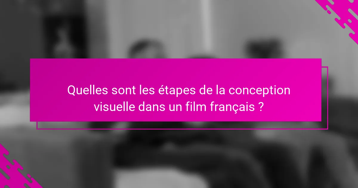 Quelles sont les étapes de la conception visuelle dans un film français ?