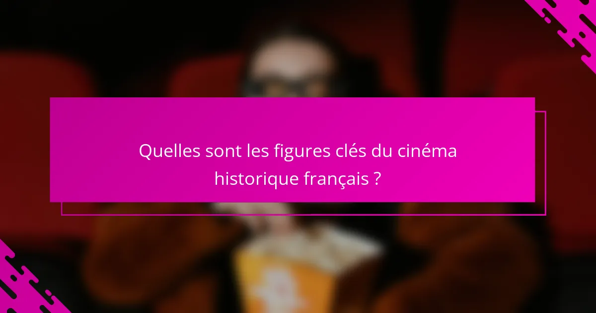 Quelles sont les figures clés du cinéma historique français ?