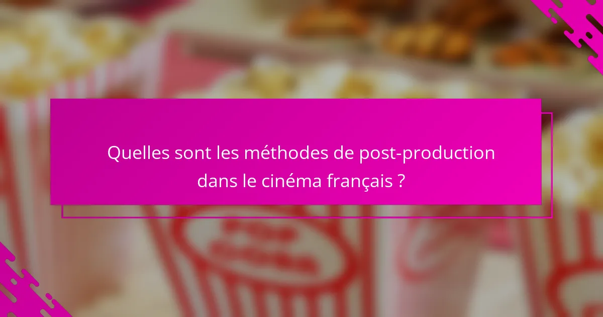 Quelles sont les méthodes de post-production dans le cinéma français ?