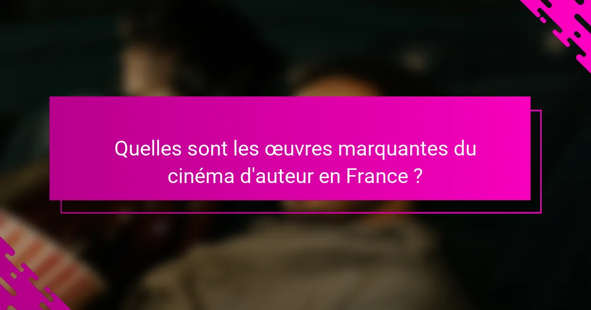 Quelles sont les œuvres marquantes du cinéma d'auteur en France ?