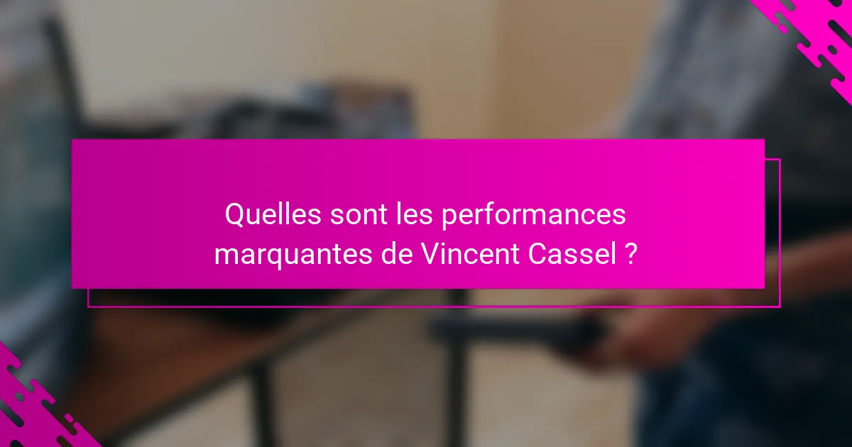 Quelles sont les performances marquantes de Vincent Cassel ?