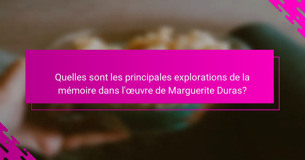 Quelles sont les principales explorations de la mémoire dans l'œuvre de Marguerite Duras?