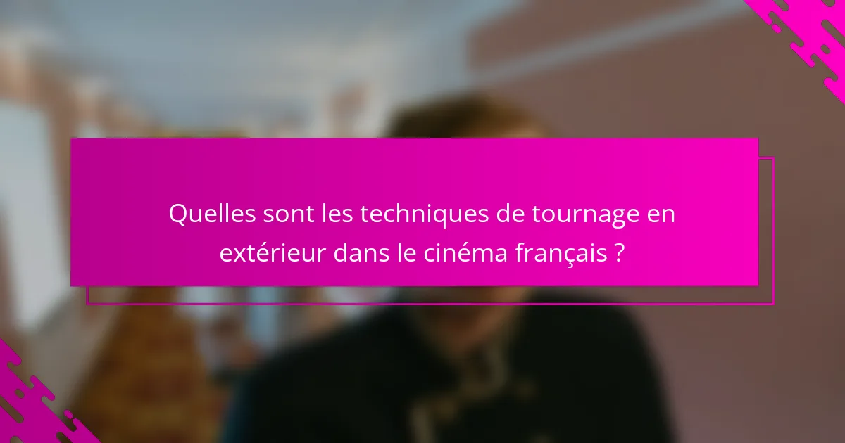 Quelles sont les techniques de tournage en extérieur dans le cinéma français ?