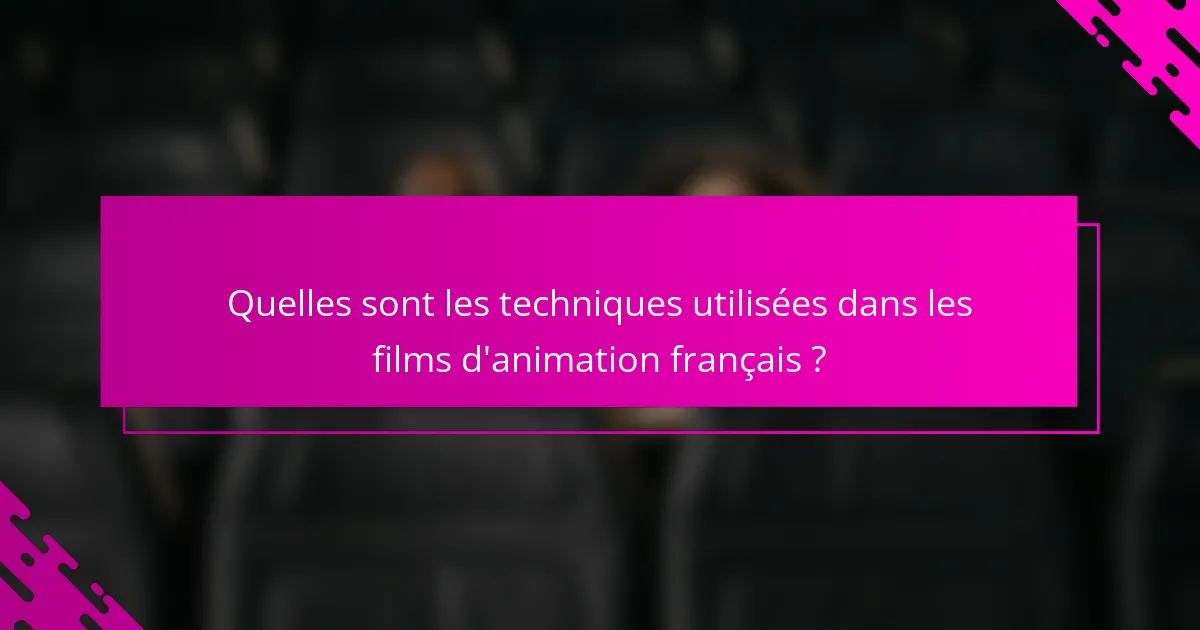Quelles sont les techniques utilisées dans les films d'animation français ?
