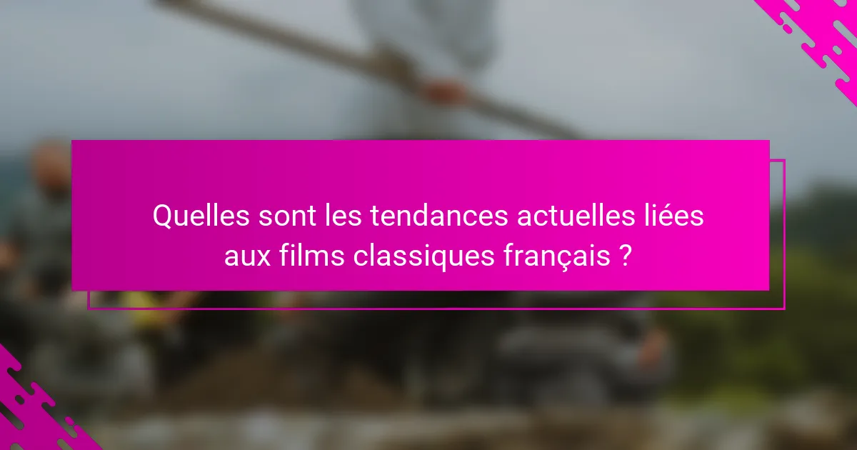 Quelles sont les tendances actuelles liées aux films classiques français ?