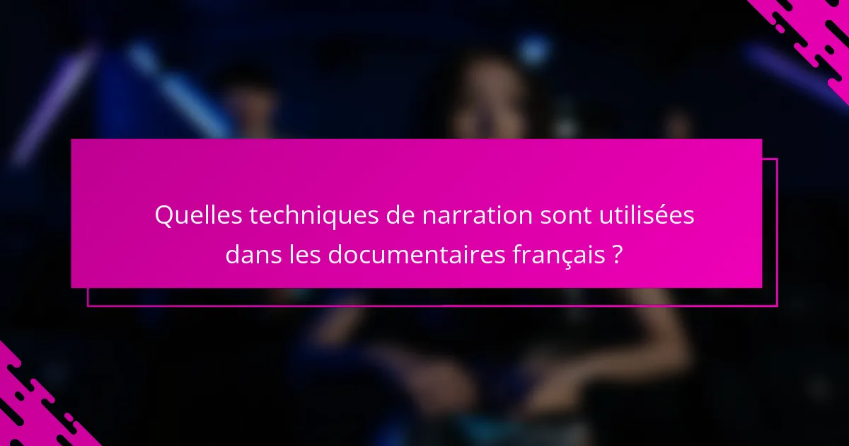 Quelles techniques de narration sont utilisées dans les documentaires français ?