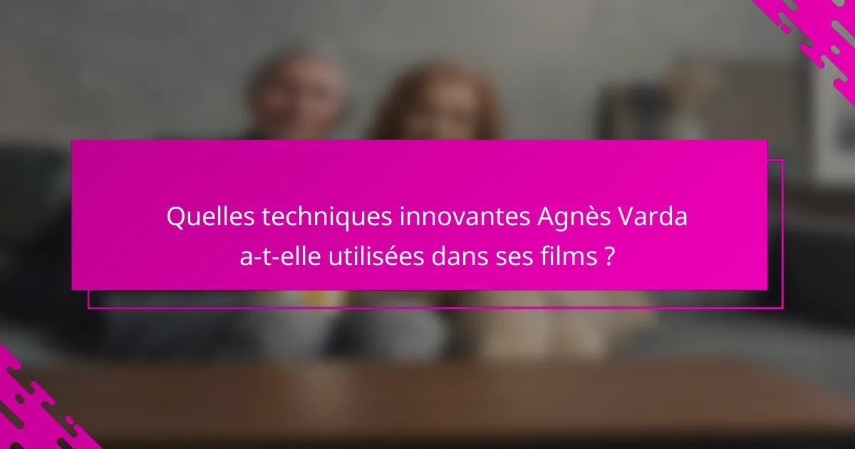Quelles techniques innovantes Agnès Varda a-t-elle utilisées dans ses films ?