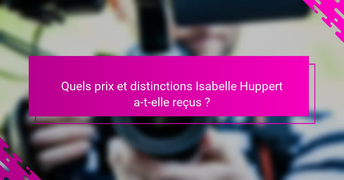 Quels prix et distinctions Isabelle Huppert a-t-elle reçus ?