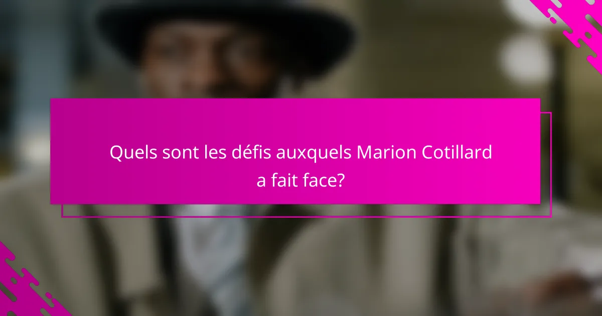 Quels sont les défis auxquels Marion Cotillard a fait face?