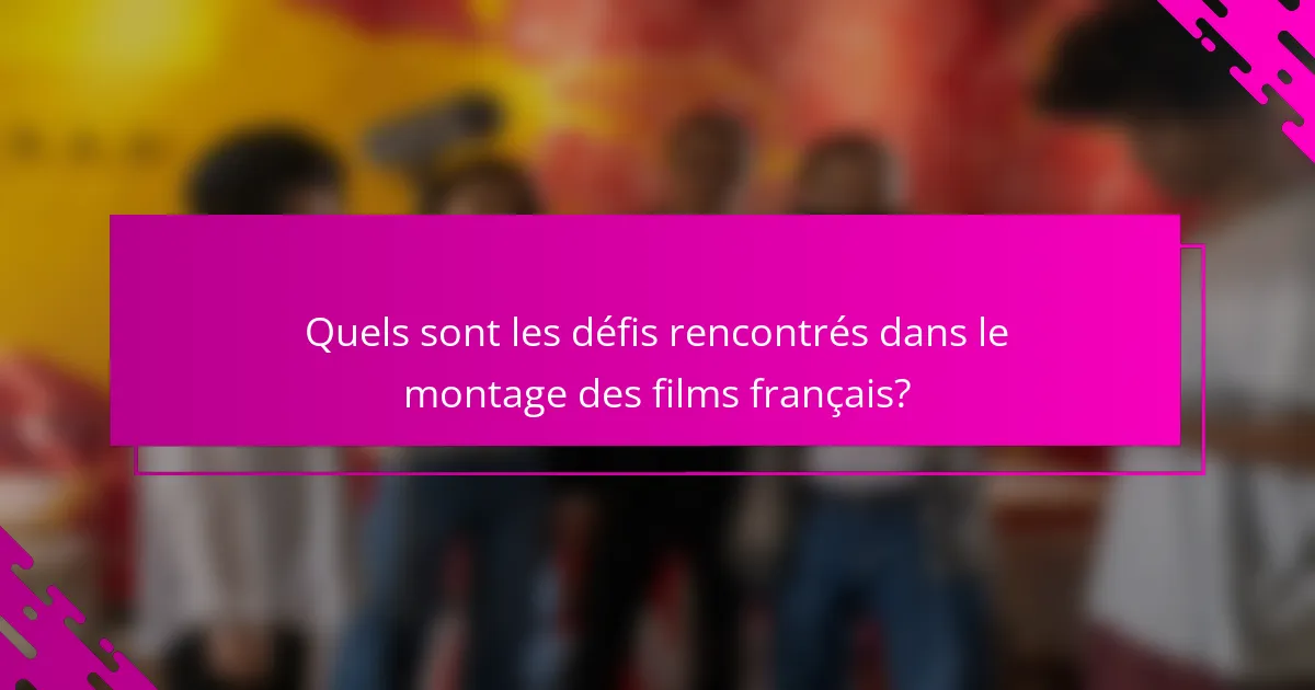 Quels sont les défis rencontrés dans le montage des films français?