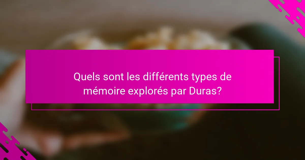 Quels sont les différents types de mémoire explorés par Duras?
