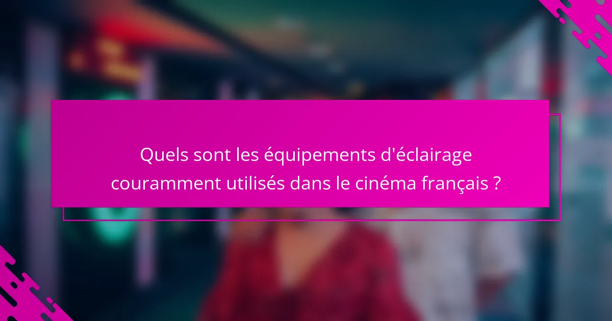 Quels sont les équipements d'éclairage couramment utilisés dans le cinéma français ?