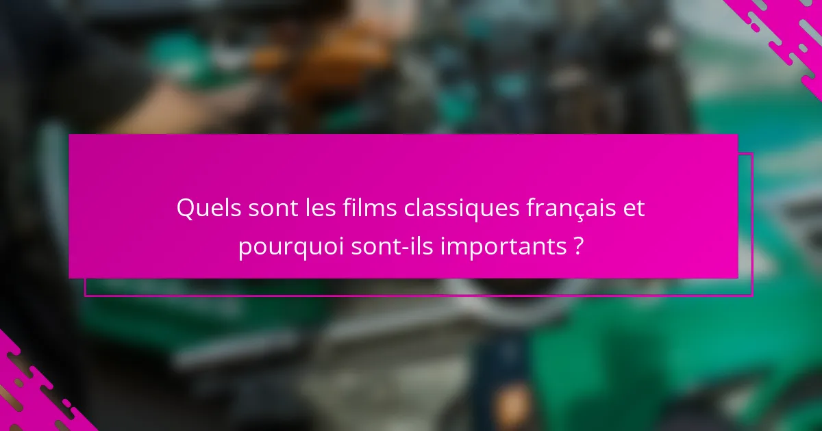 Quels sont les films classiques français et pourquoi sont-ils importants ?