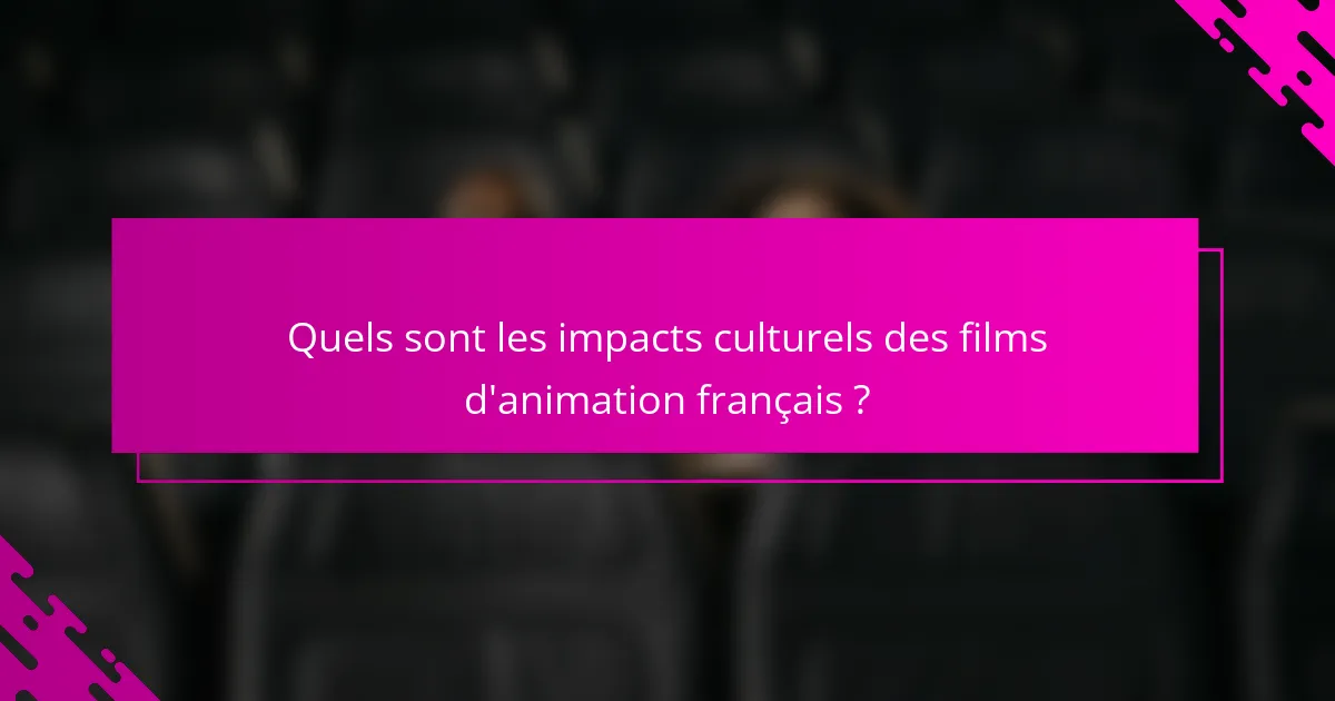 Quels sont les impacts culturels des films d'animation français ?