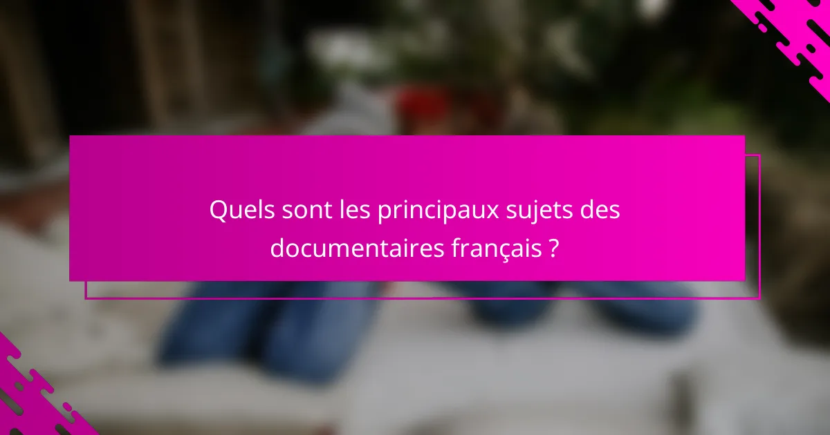 Quels sont les principaux sujets des documentaires français ?