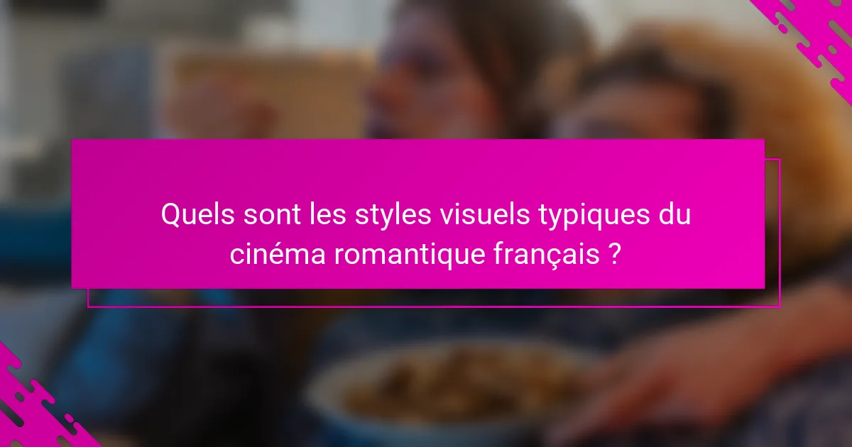 Quels sont les styles visuels typiques du cinéma romantique français ?