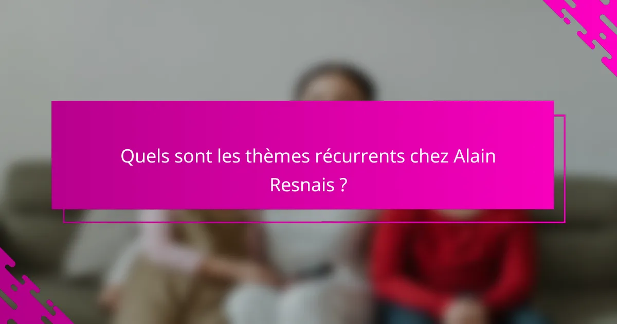 Quels sont les thèmes récurrents chez Alain Resnais ?