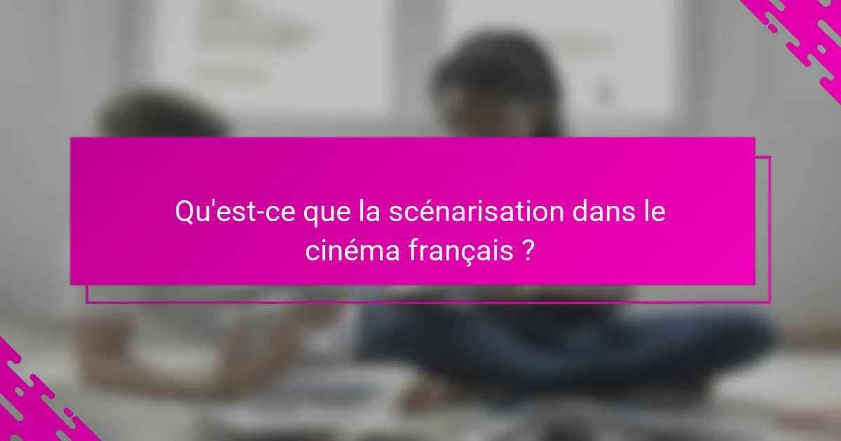 Qu'est-ce que la scénarisation dans le cinéma français ?