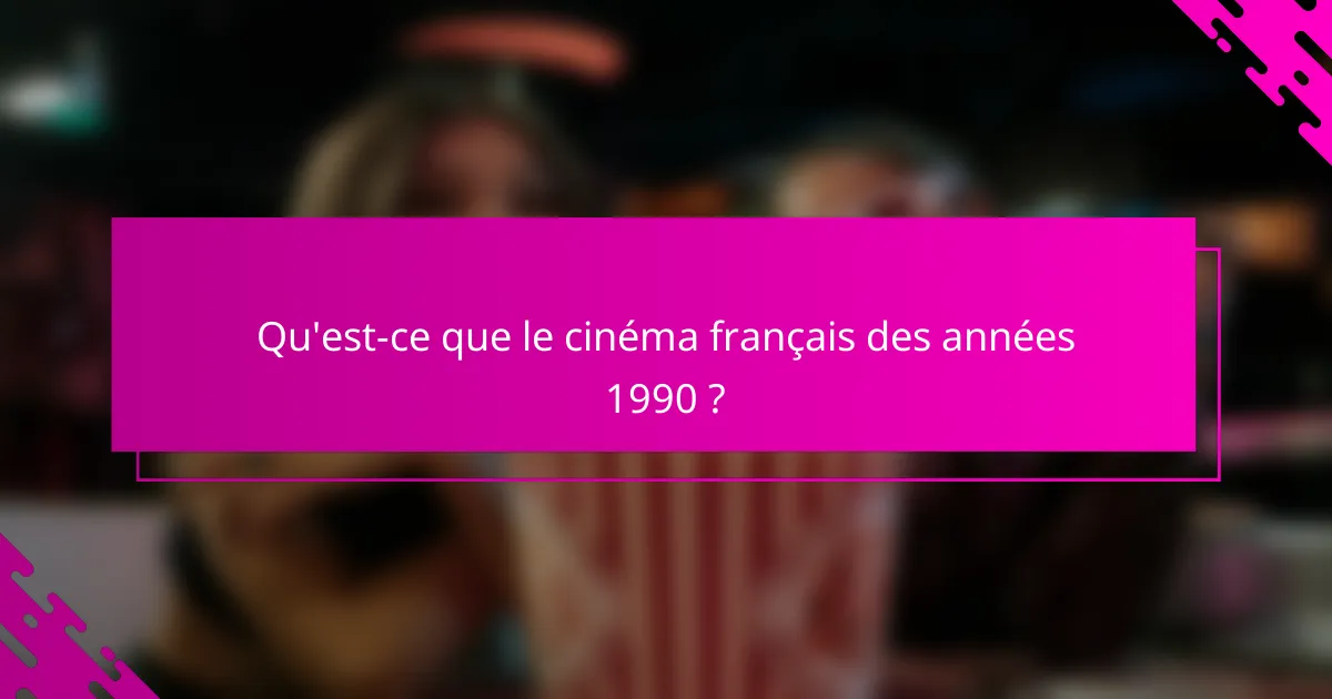 Qu'est-ce que le cinéma français des années 1990 ?