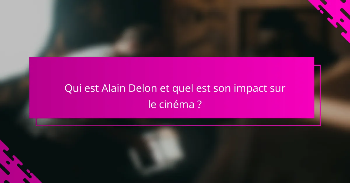 Qui est Alain Delon et quel est son impact sur le cinéma ?