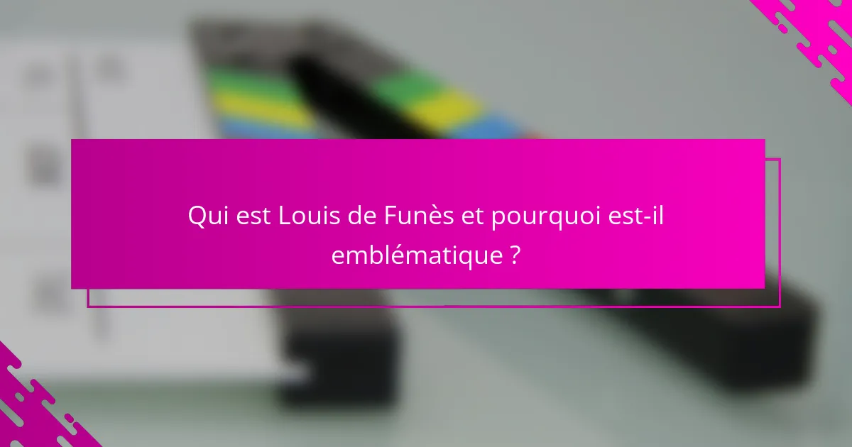 Qui est Louis de Funès et pourquoi est-il emblématique ?